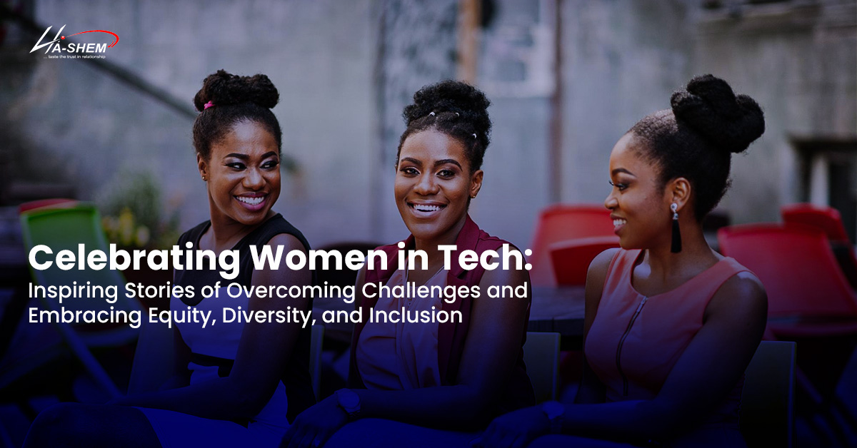 Celebrating Women in Tech: Inspiring Stories of Overcoming Challenges and Embracing Equity